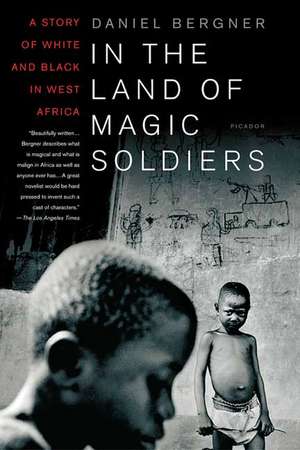 In the Land of Magic Soldiers: A Story of White and Black in West Africa de Daniel Bergner