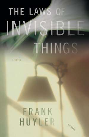 The Laws of Invisible Things de Frank Huyler