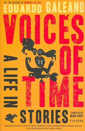 Voices of Time: A Life in Stories de Eduardo Galeano