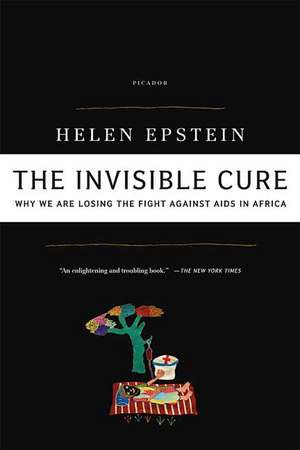 The Invisible Cure: Why We Are Losing the Fight Against AIDS in Africa de Helen Epstein