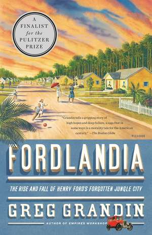 Fordlandia: The Rise and Fall of Henry Ford's Forgotten Jungle City de Greg Grandin