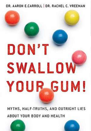 Don't Swallow Your Gum!: Myths, Half-Truths, and Outright Lies about Your Body and Health de AARON E. CARROLL