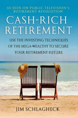 CA$H-Rich Retirement: Use the Investing Techniques of the Mega-Wealthy to Secure Your Retirement Future de Jim Schlagheck