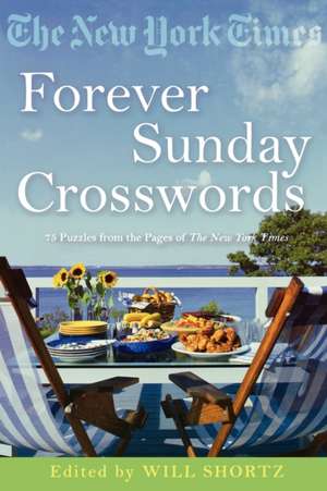 The New York Times Forever Sunday Crosswords: 75 Puzzles from the Pages of the New York Times de Will Shortz