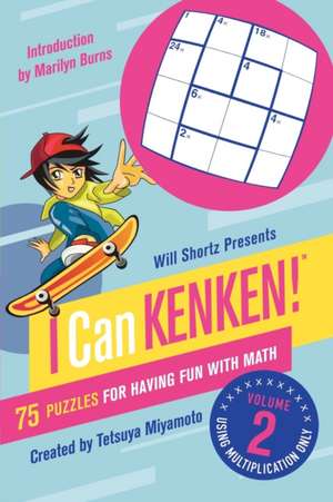 Will Shortz Presents I Can Kenken!, Volume 2: 75 Puzzles for Having Fun with Math de Will Shortz