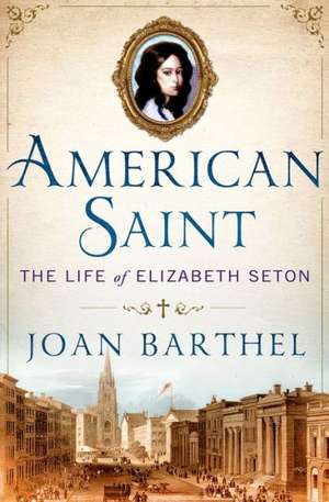 American Saint: The Life of Elizabeth Seton de Joan Barthel