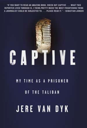 Captive: My Time as a Prisoner of the Taliban de Jere Van Dyk