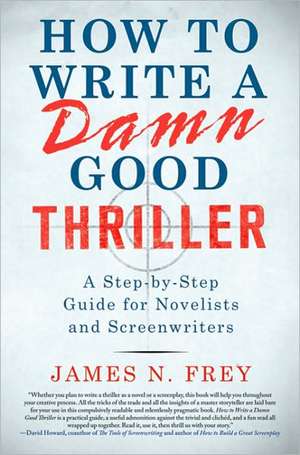 How to Write a Damn Good Thriller: A Step-By-Step Guide for Novelists and Screenwriters de James N. Frey