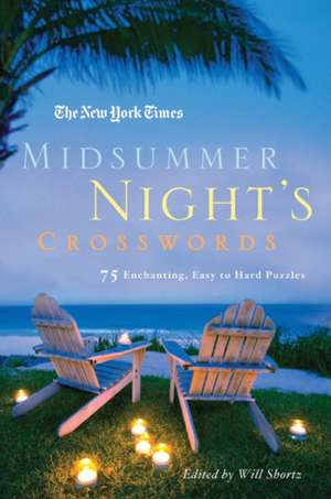 The New York Times Midsummer Night's Crosswords: 75 Enchanting, Easy to Hard Puzzles de Will Shortz