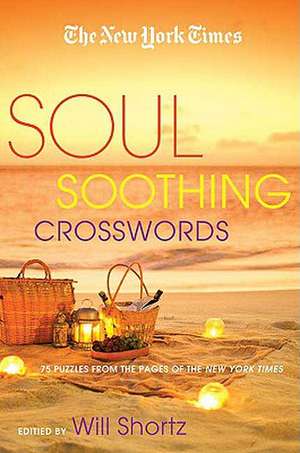 The New York Times Soul-Soothing Crosswords: 75 Relaxing Puzzles de Will Shortz