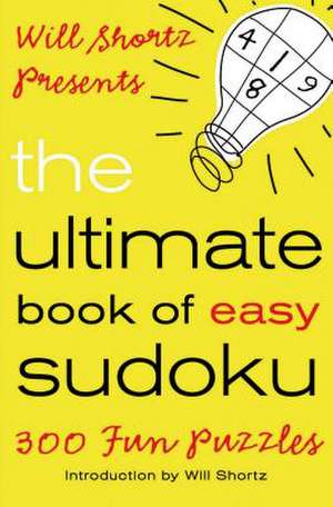 Will Shortz Presents the Ultimate Book of Easy Sudoku: 300 Fun Puzzles de Will Shortz