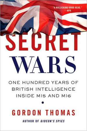 Secret Wars: One Hundred Years of British Intelligence Inside MI5 and MI6 de Gordon Thomas