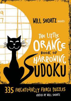 Will Shortz Presents the Little Orange Book of Harrowing Sudoku: 335 Frighteningly Fierce Puzzles de Will Shortz