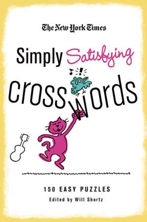 The New York Times Simply Satisfying Crosswords: 150 Easy Puzzles de Will Shortz