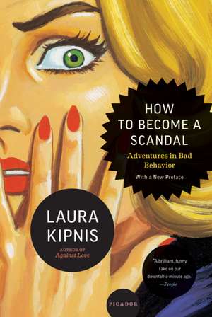 How to Become a Scandal: Adventures in Bad Behavior de Laura Kipnis