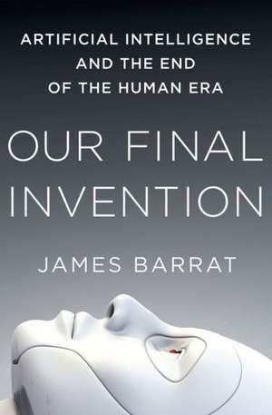 Our Final Invention: Artificial Intelligence and the End of the Human Era de James Barrat