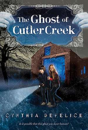 The Ghost of Cutler Creek de Cynthia C. DeFelice