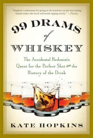 99 Drams of Whiskey: The Accidental Hedonist's Quest for the Perfect Shot and the History of the Drink de Kate Hopkins