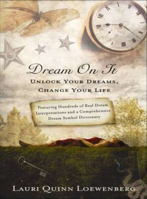 Dream on It: Unlock Your Dreams, Change Your Life de Lauri Quinn Loewenberg