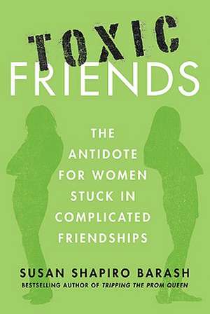 Toxic Friends: The Antidote for Women Stuck in Complicated Friendships de Susan Shapiro Barash