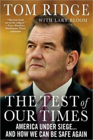 The Test of Our Times: America Under Siege... and How We Can Be Safe Again de Tom Ridge