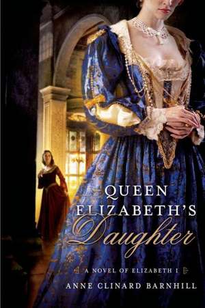 Queen Elizabeth's Daughter: A Novel of Elizabeth I de Anne Clinard Barnhill