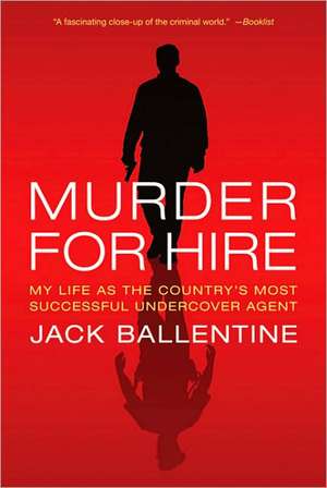 Murder for Hire: My Life as the Country's Most Successful Undercover Agent de Jack Ballentine