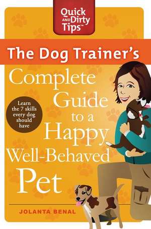 The Dog Trainer's Complete Guide to a Happy, Well-Behaved Pet de Jolanta Benal