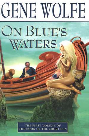 On Blue's Waters: Volume One of 'The Book of the Short Sun' de Gene Wolfe