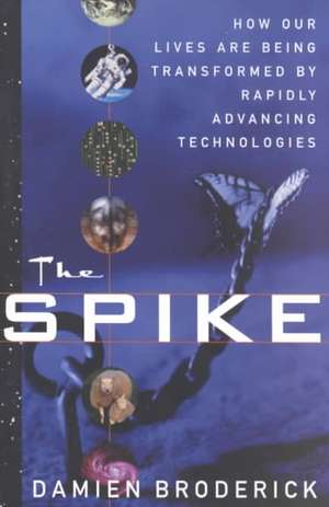 The Spike: How Our Lives Are Being Transformed by Rapidly Advancing Technologies de Damien Broderick