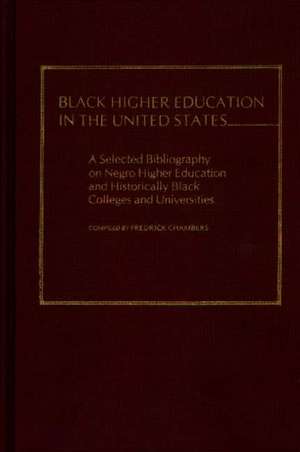 Black Higher Education in the United States: A Selected Bibliography on Negro Higher Education and Historically Black Colleges and Universities de Fredrick Chambers