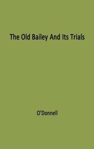 The Old Bailey and Its Trials de Bernard O'Donnell