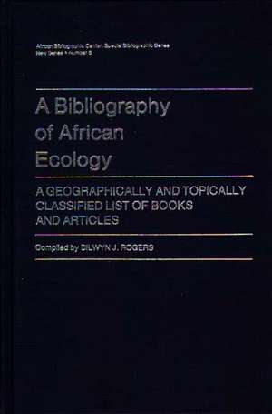 A Bibliography of African Ecology: A Geographically and Topically Classified List of Books and Articles de Dilwyn J. Rogers