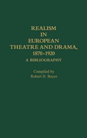 Realism in European Theatre and Drama, 1870-1920: A Bibliography de Robert D. Boyer