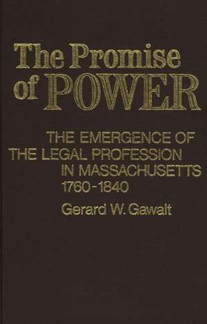 The Promise of Power: The Emergence of the Legal Profession in Massachusetts, 1760-1840 de Gerard W. Gawalt