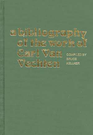 A Bibliography of the Work of Carl Van Vechten de Bruce Kellner