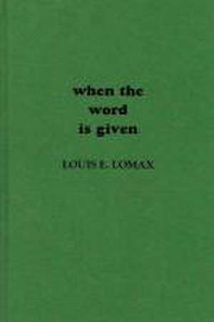 When the Word is Given…: A Report on Elijah Muhammad, Malcolm X, and the Black Muslim World de Louis E. Lomax