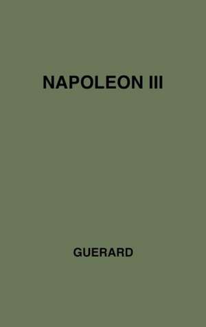 Napoleon III: A Great Life in Brief de Albert Leon Guerard