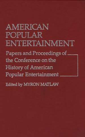 American Popular Entertainment: Papers and Proceedings of the Conference on the History of American Popular Entertainment de Myron Matlaw