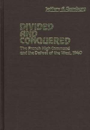 Divided and Conquered: The French High Command and the Defeat of the West, 1940 de Jeffery A. Gunsburg