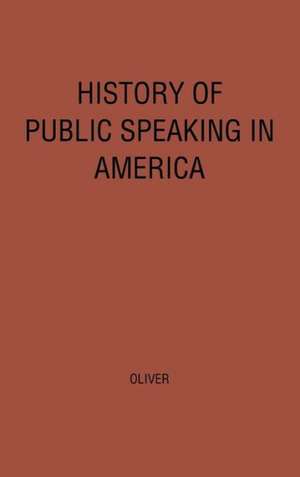 History of Public Speaking in America. de Robert Tarbell Oliver