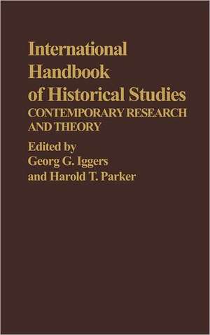 International Handbook of Historical Studies: Contemporary Research and Theory de George G. Iggers