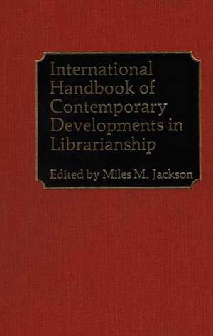 International Handbook of Contemporary Developments in Librarianship de Miles M. Jackson