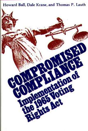 Compromised Compliance: Implementation of the 1965 Voting Rights Act de Howard Ball