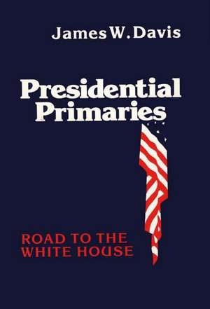 Presidential Primaries: Road to the White House de James W. Davis