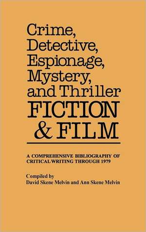 Crime, Detective, Espionage, Mystery, and Thriller Fiction and Film: A Comprehensive Bibliography of Critical Writing Through 1979 de David Skene Melvin