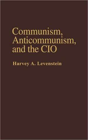 Communism, Anticommunism, and the CIO. de Aaron Levenstein