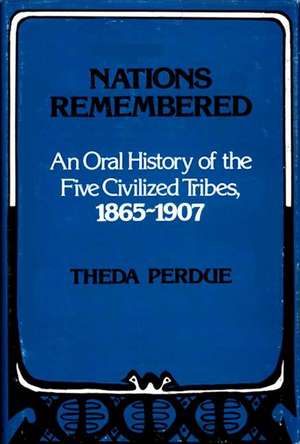 Nations Remembered: An Oral History of the Five Civilized Tribes, 1865-1907 de Theda Perdue