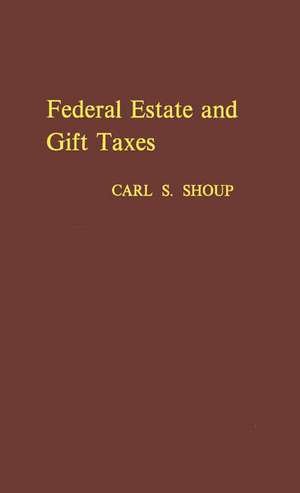 Federal Estate and Gift Taxes de Carl Sumner Shoup