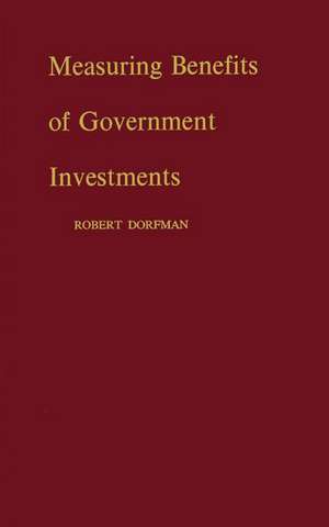 Measuring Benefits of Government Investments de Robert Dorfman